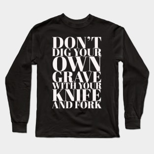 Don't Dig your own grave Long Sleeve T-Shirt